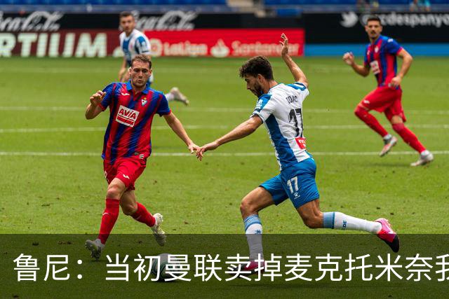 鲁尼：当初曼联卖掉麦克托米奈我就不理解，希望能签回他
